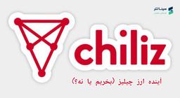 آینده ارز دیجیتال چیلیز (CHZ) بخریم یا نه؟